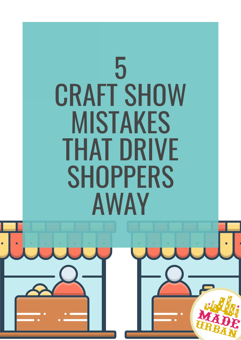 5 Craft Show Mistakes that Drive Shoppers Away