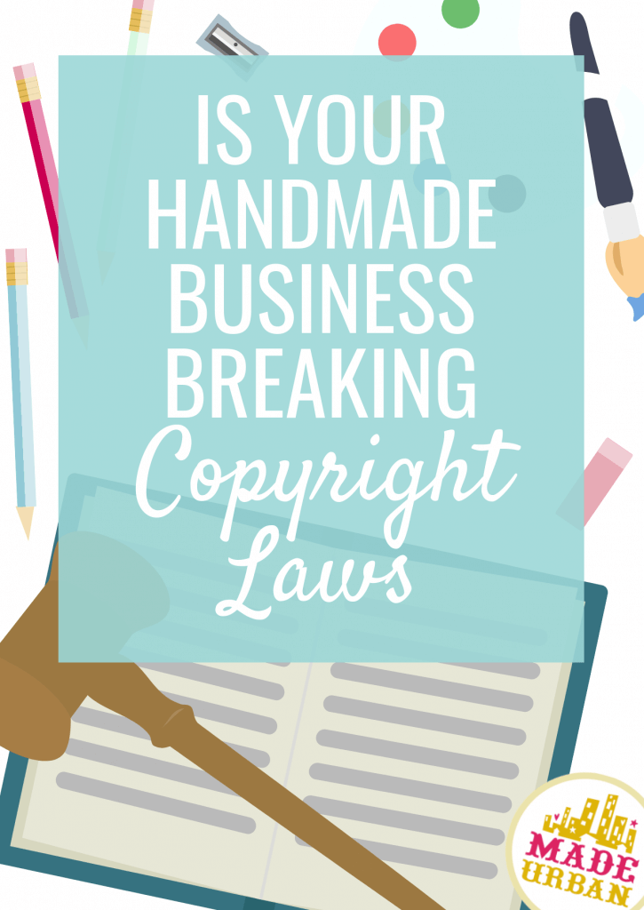 Is your Handmade Business Breaking Copyright Laws?