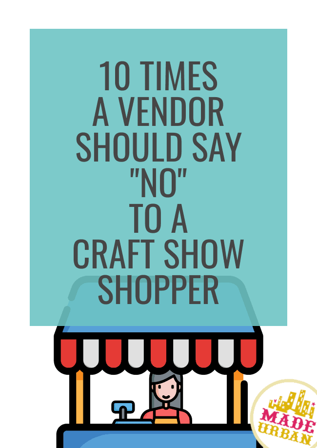 10 Times a Vendor Should Say "No" to a Craft Show Shopper