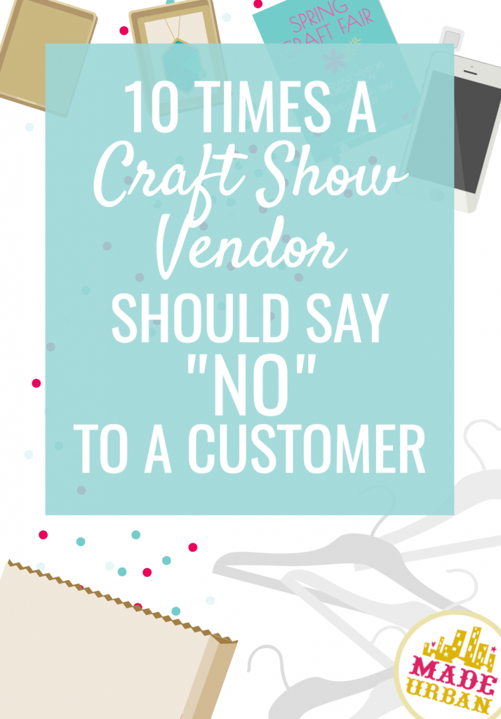 10 Times a Craft Show Vendor Should Say "No" to a Customer