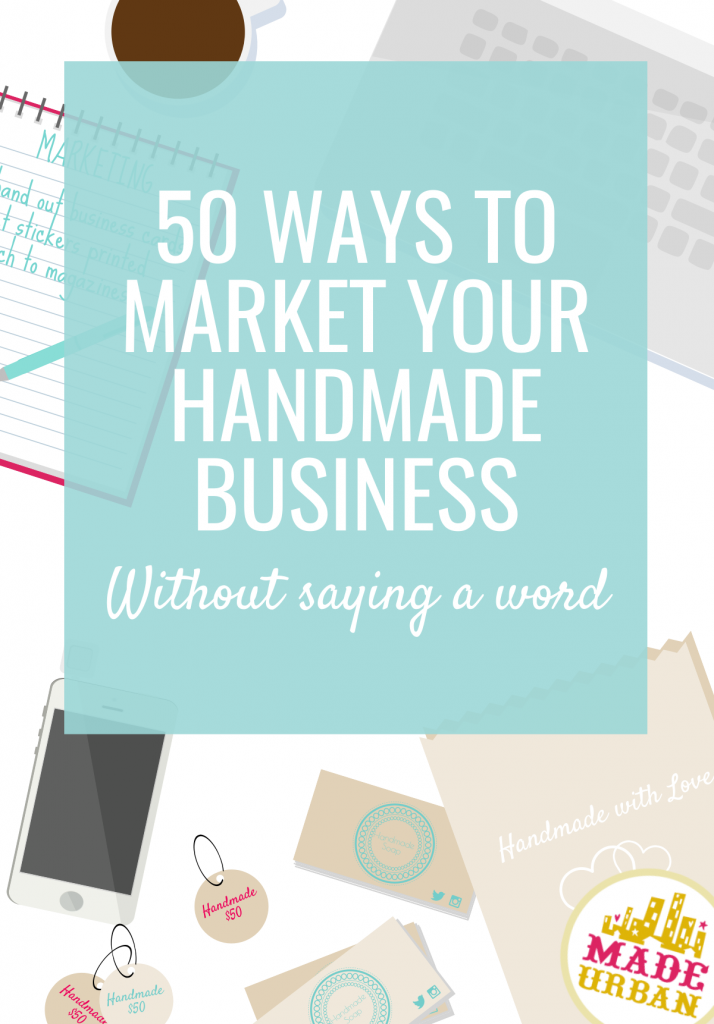 50 Ways to Market your Handmade Business (without saying a word)
