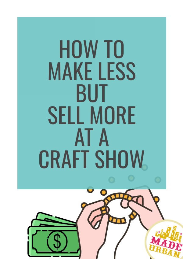 How to Make Less but Sell More at your Next Craft Show