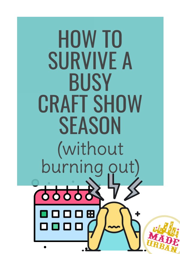 How To Survive a Busy Craft Show Season (without burning out)