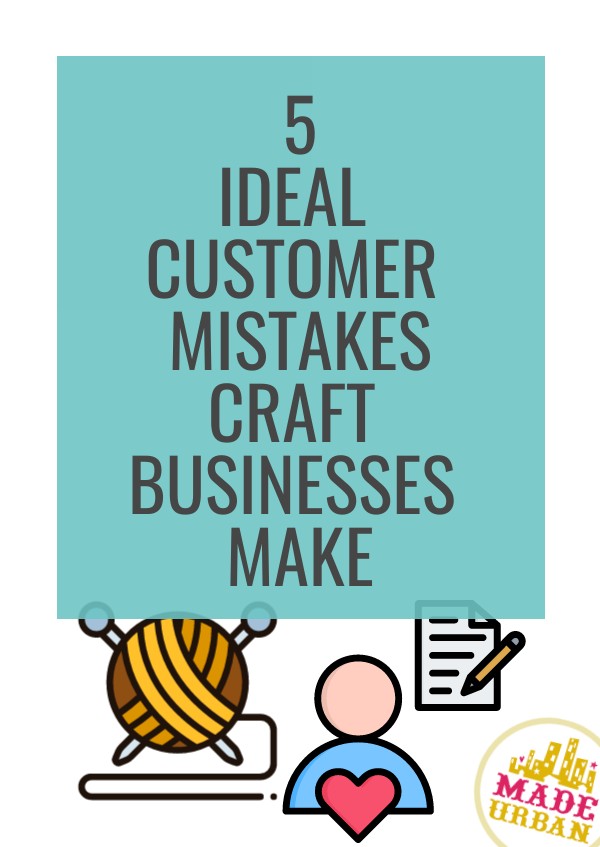 5 Ideal Customer Mistakes Craft Businesses Make