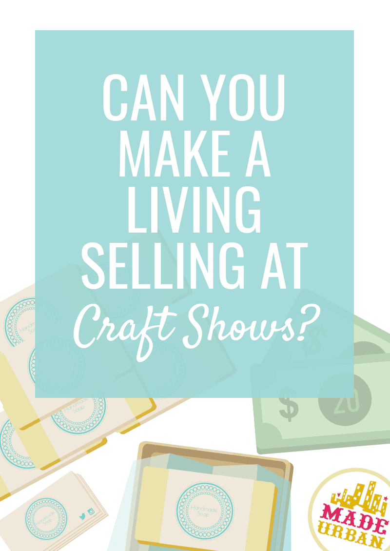 Can you Make a Living Selling at Craft Shows? Made Urban