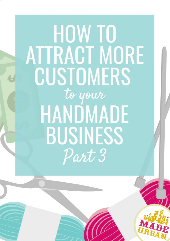 How to Attract More Customers to your Handmade Business Part 3