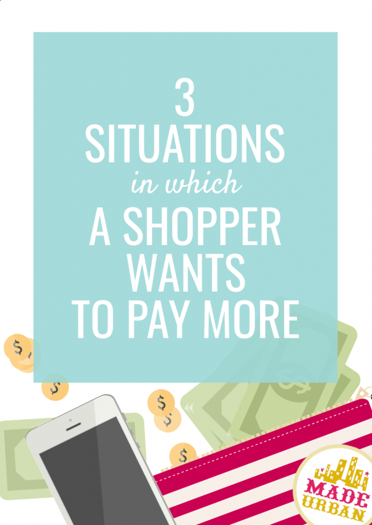 3 situations in which a shopper wants to pay more