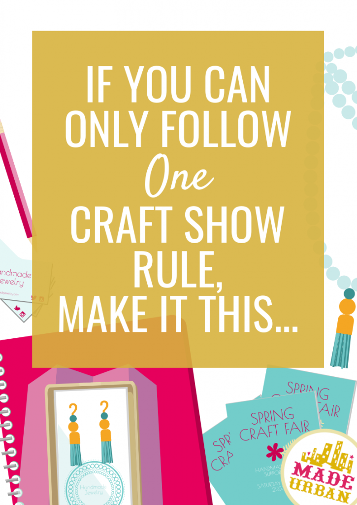 If you can only follow one craft show rule, make it this...