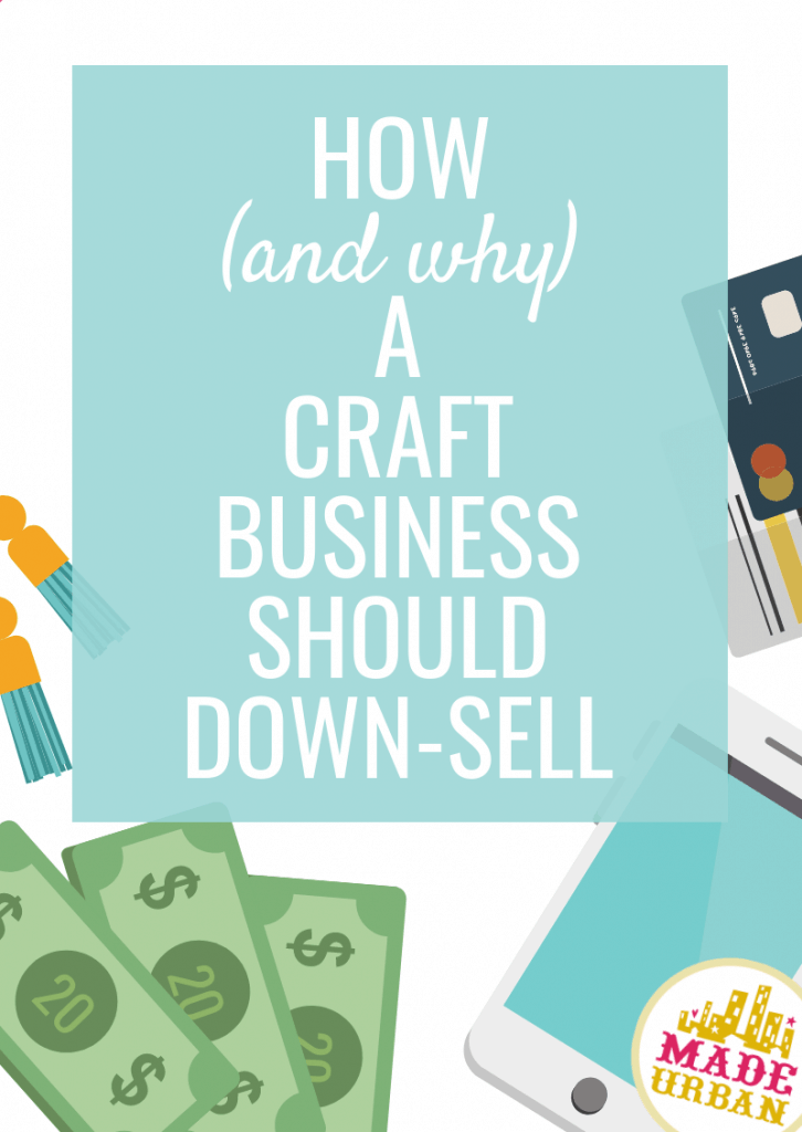 How & Why a Craft Business Should Down-Sell