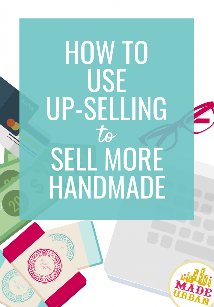 How to Use Up-Selling to Sell More Handmade