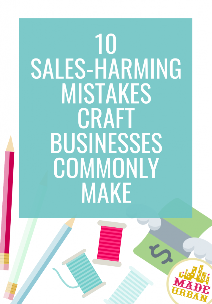 10 Sales-Harming Mistakes Craft Businesses Commonly Make