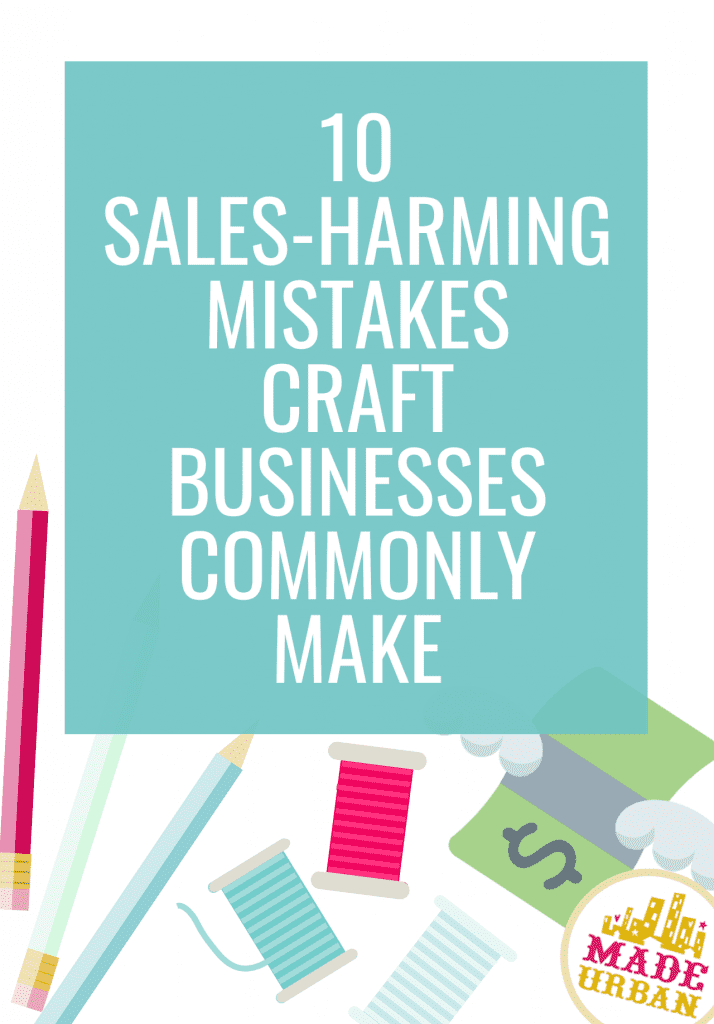 10 Sales-Harming Mistakes Craft Businesses Commonly Make