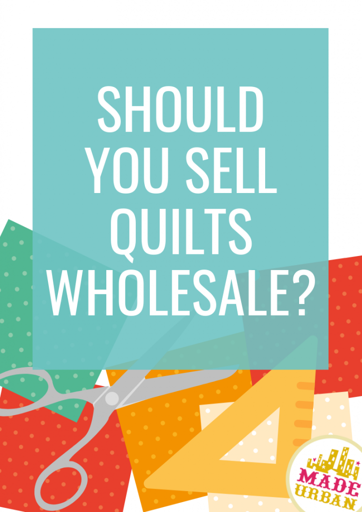 Should you Sell Handmade Quilts Wholesale?