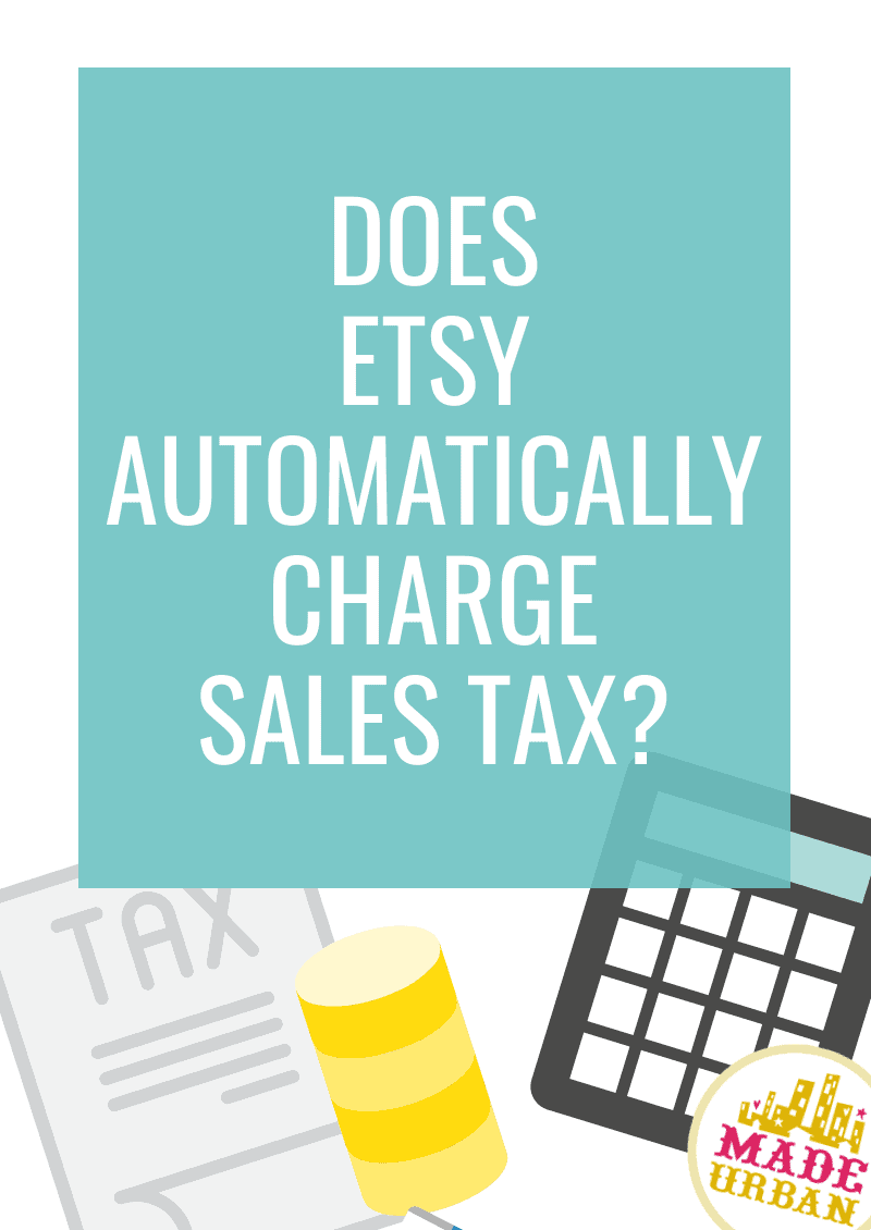 Does Etsy Automatically Charge Sales Tax? Made Urban