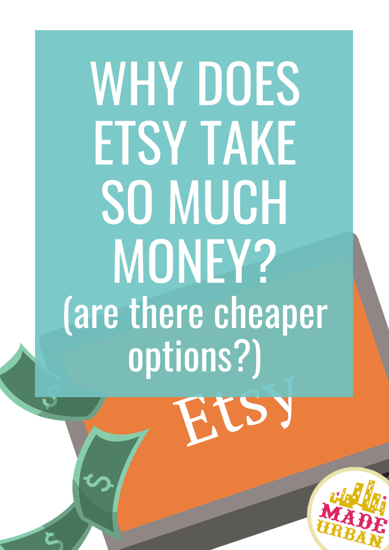 Why Does Etsy Take So Much Money? (is there a cheaper way?) Made Urban