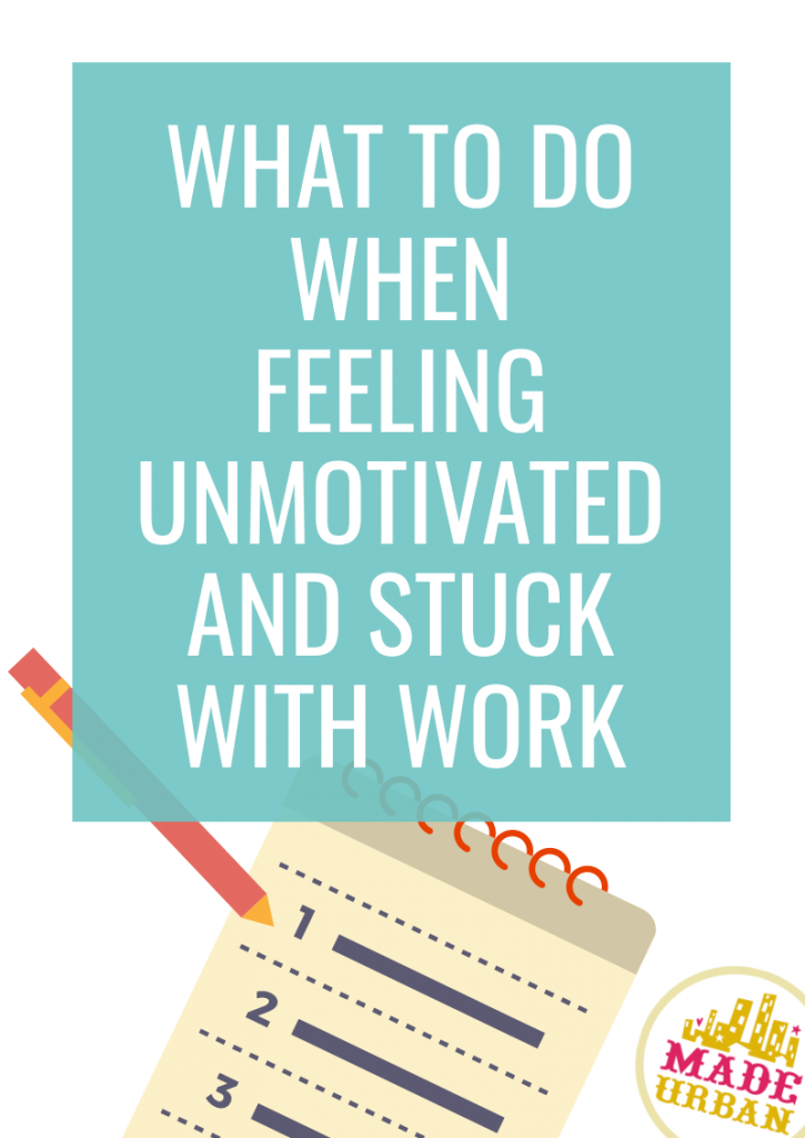 What to do when Feeling Unmotivated & Stuck with Work