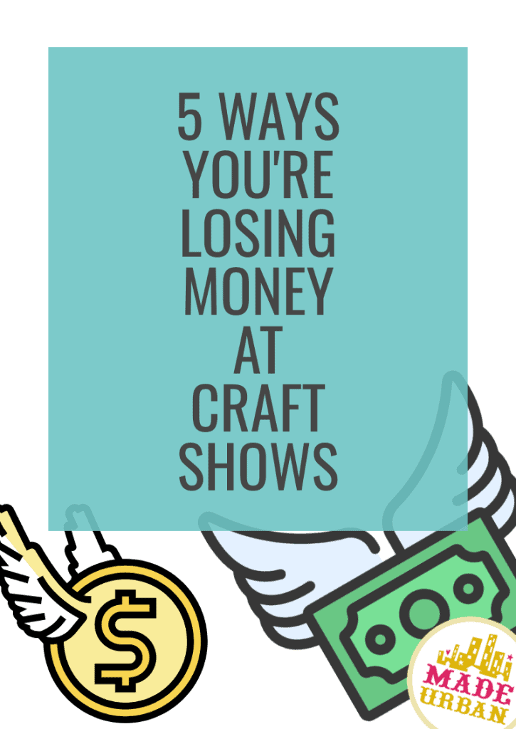 5 Ways you're Losing Money at Craft Shows