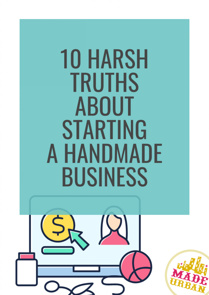 10 Harsh Truths About Starting a Handmade Business