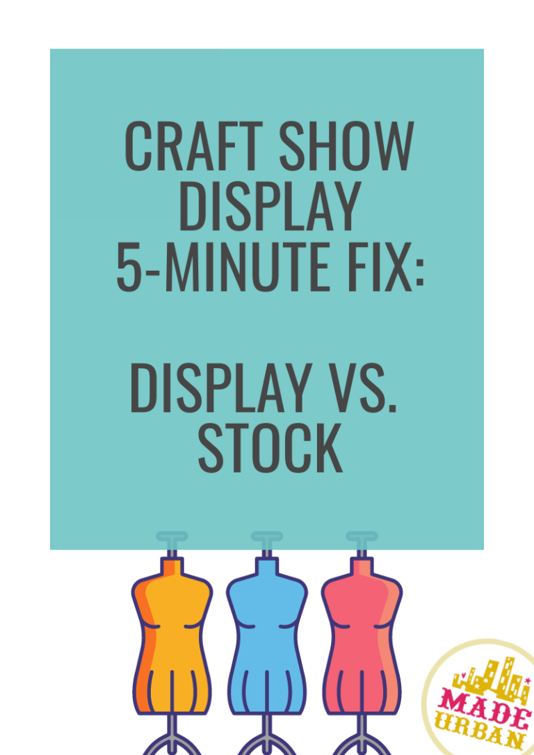 Craft Show Display 5 Minute Fix: Display vs. Stock