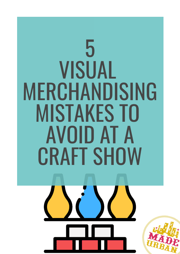 5 Visual Merchandising Mistakes to Avoid at a Craft Show