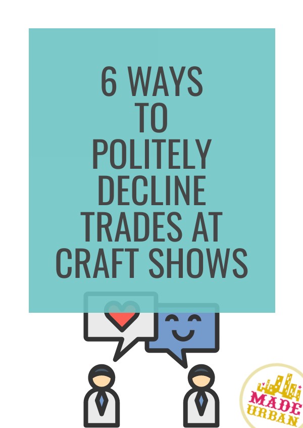 6 Ways to Politely Decline Trades at Craft Shows