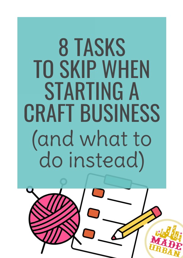 8 Tasks to Skip When Starting a Craft Business (and what to do instead)