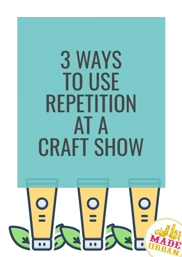 3 Ways To Use Repetition at a Craft Show