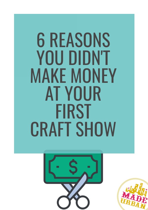 6 Reasons you Didn't Make Money at your First Craft Show