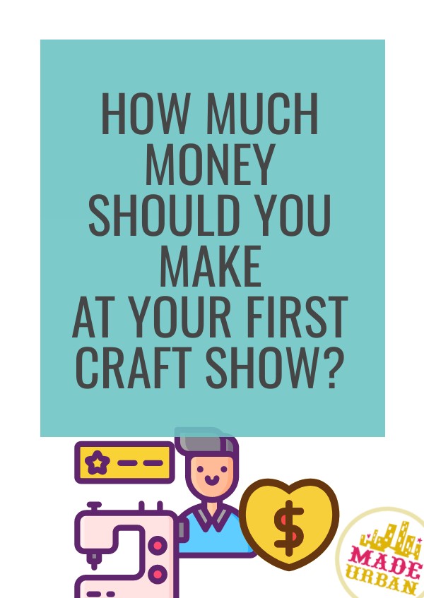 How Much Money Should you Make at your First Craft Show?