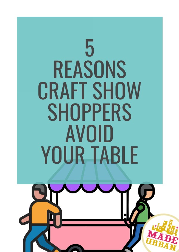 5 Reasons Craft Show Shoppers Avoid your Table