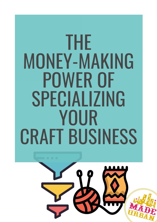 The Money-Making Power of Specializing your Craft Business
