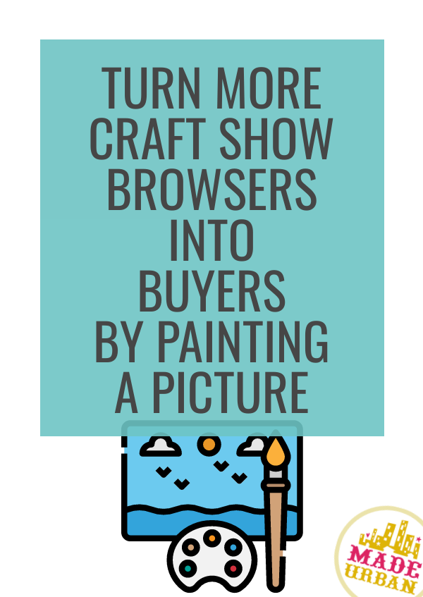 Turn More Craft Show Browsers into Buyers by Painting a Picture