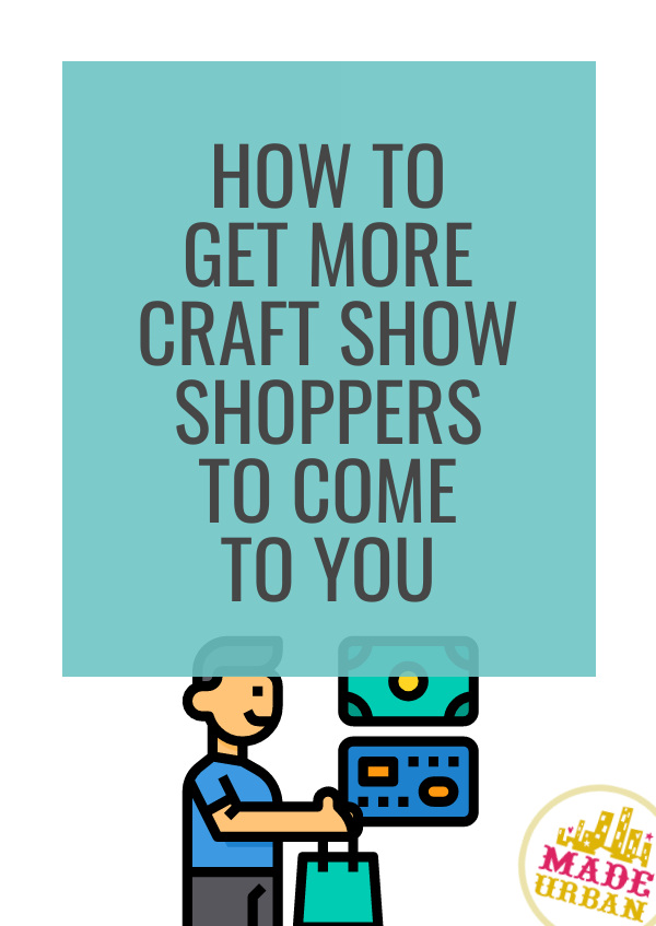 How to Get More Craft Show Shoppers To Come to You