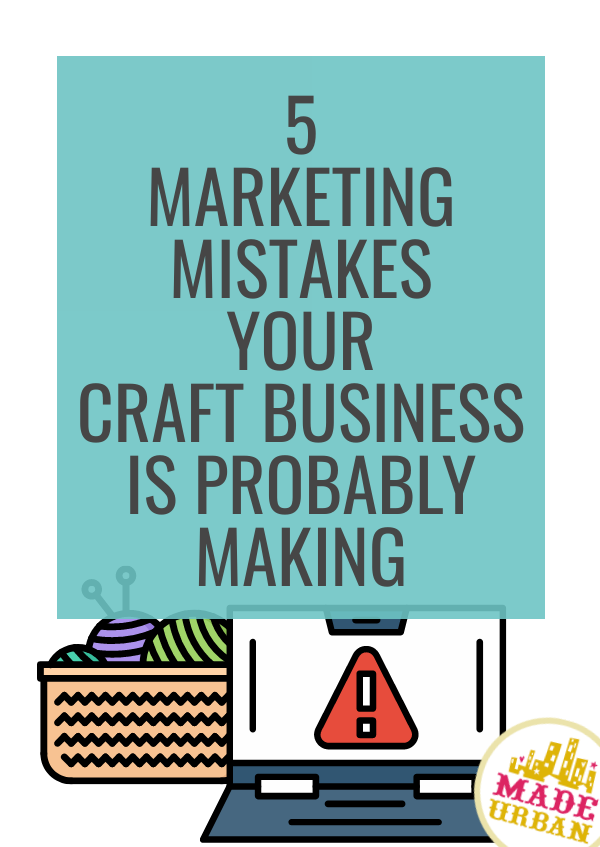 5 Marketing Mistakes your Craft Business is Probably Making