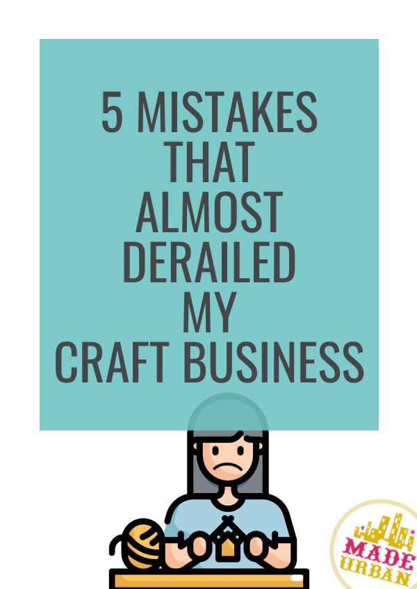 5 Mistakes that Almost Derailed my Craft Business
