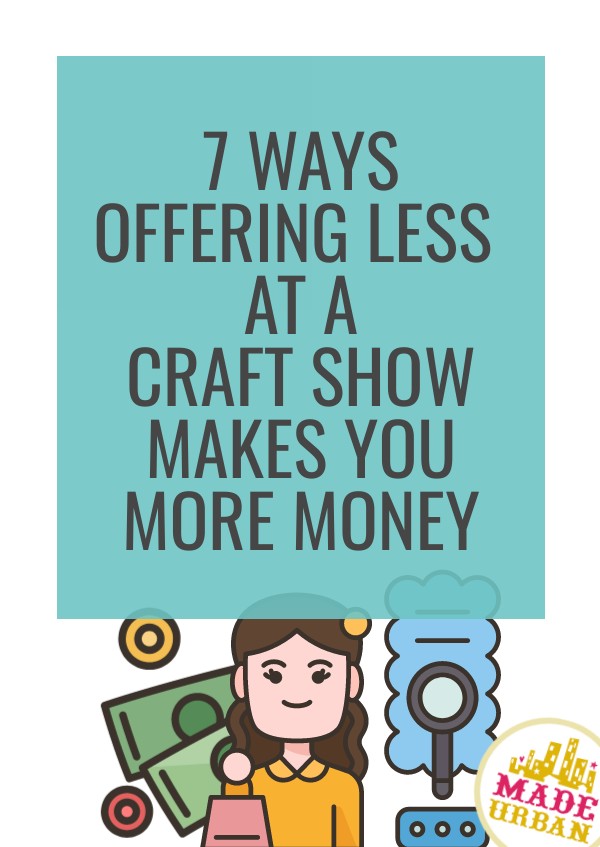 7 Ways Offering Less at a Craft Show Makes you More Money